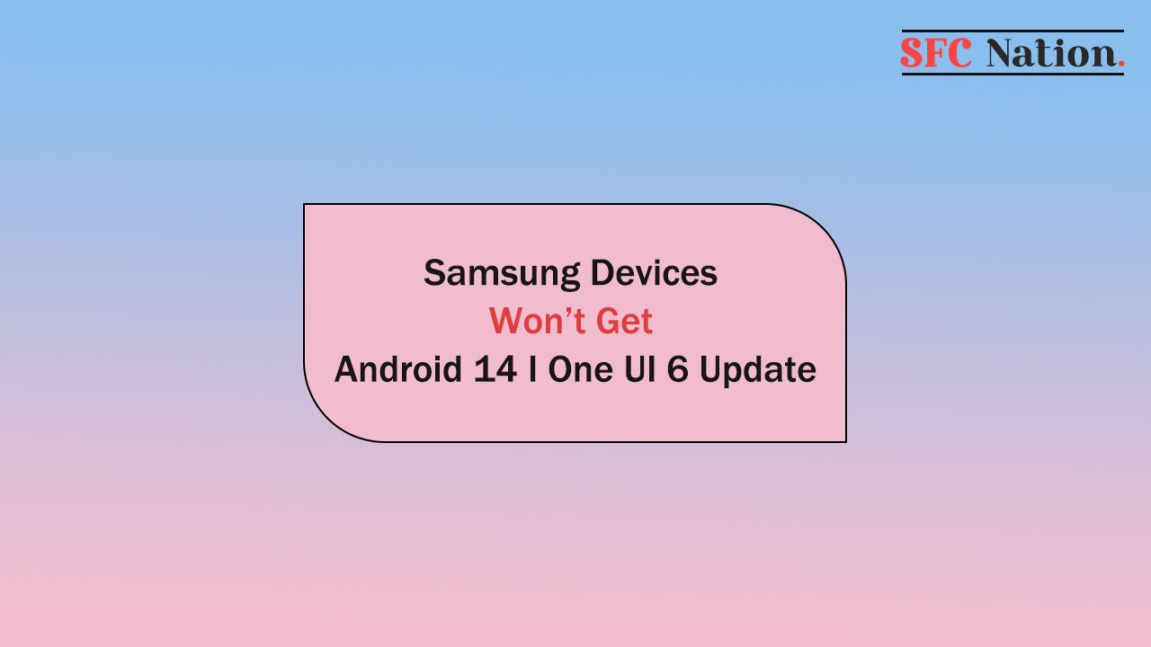 Samsung devices won't get Android 14 One UI 6